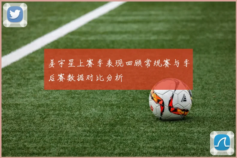 姜宇星上赛季表现回顾常规赛与季后赛数据对比分析