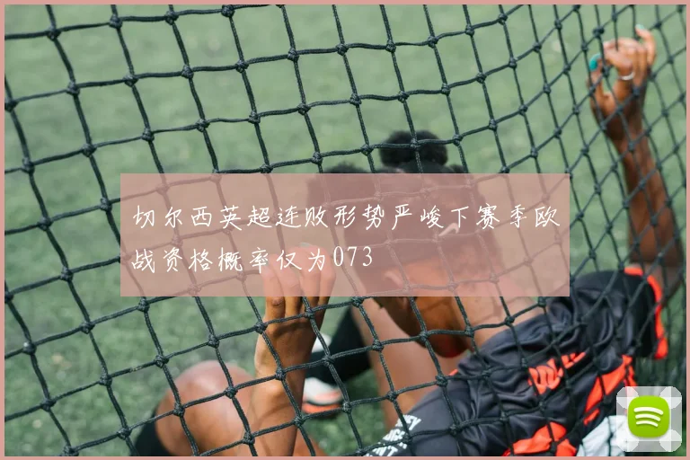 切尔西英超连败形势严峻下赛季欧战资格概率仅为073