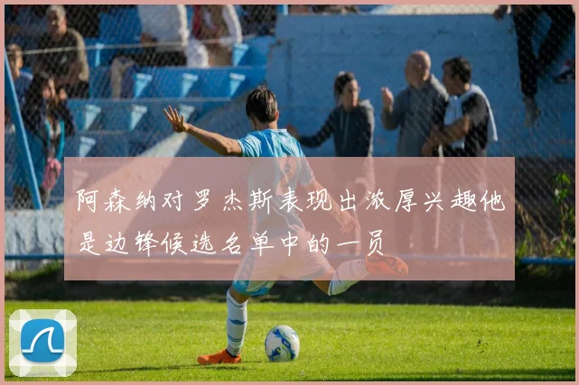 阿森纳对罗杰斯表现出浓厚兴趣他是边锋候选名单中的一员